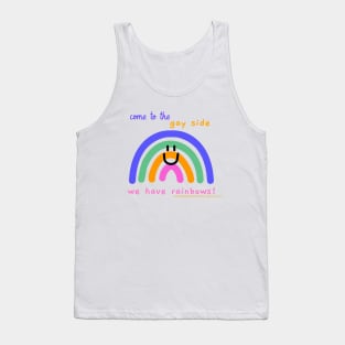 Come to the gay side, we have rainbows Tank Top